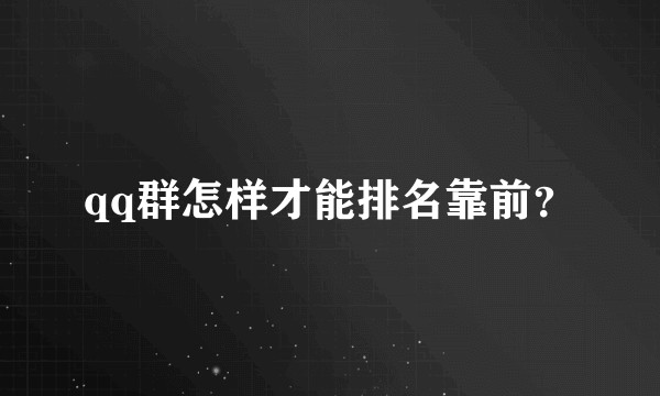 qq群怎样才能排名靠前？