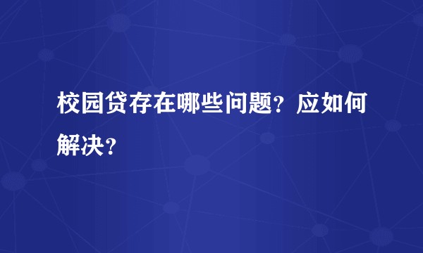 校园贷存在哪些问题？应如何解决？