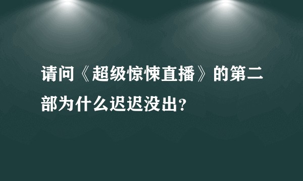 请问《超级惊悚直播》的第二部为什么迟迟没出？