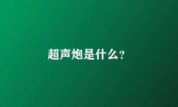 超声炮是什么？