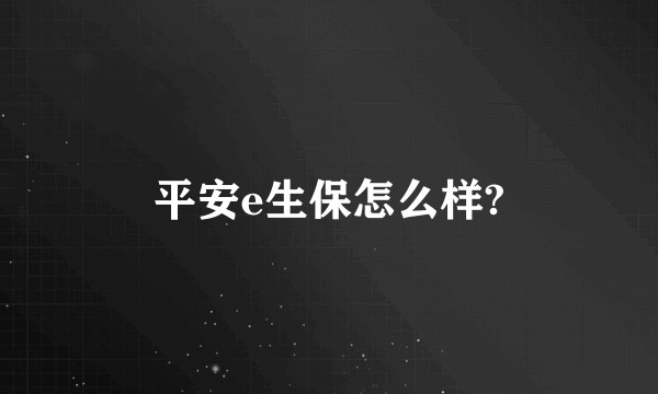 平安e生保怎么样?