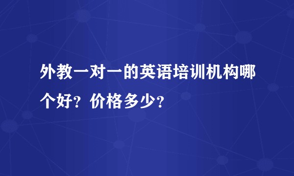 外教一对一的英语培训机构哪个好？价格多少？