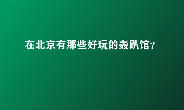 在北京有那些好玩的轰趴馆？