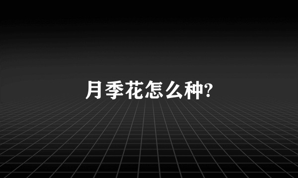 月季花怎么种?