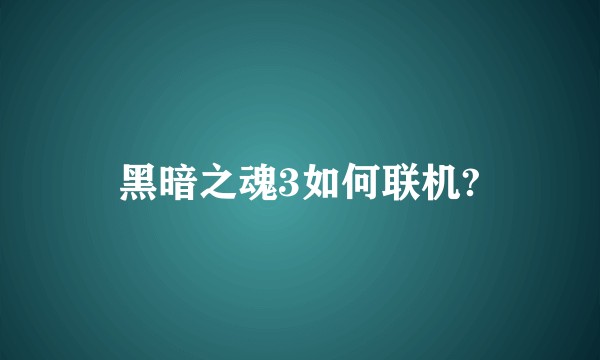 黑暗之魂3如何联机?