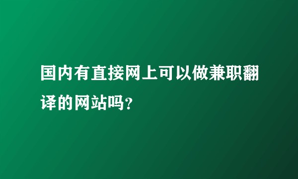 国内有直接网上可以做兼职翻译的网站吗？
