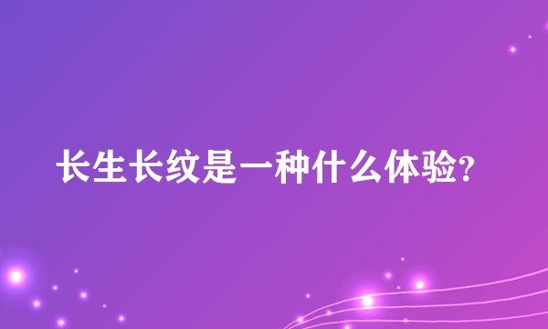长生长纹是一种什么体验？