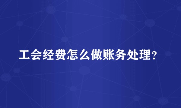 工会经费怎么做账务处理？