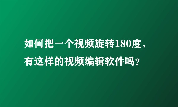 如何把一个视频旋转180度，有这样的视频编辑软件吗？