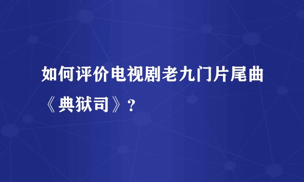如何评价电视剧老九门片尾曲《典狱司》？