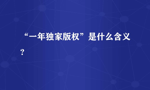 “一年独家版权”是什么含义?