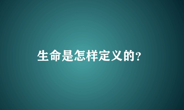 生命是怎样定义的？