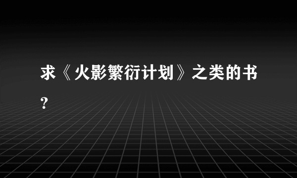 求《火影繁衍计划》之类的书?
