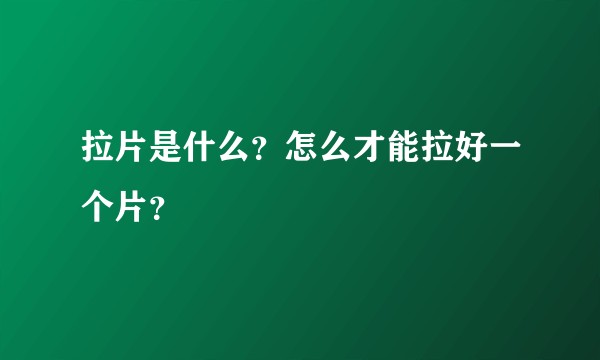 拉片是什么？怎么才能拉好一个片？