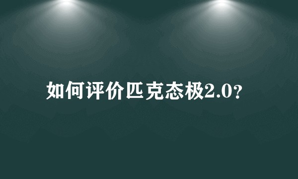 如何评价匹克态极2.0？