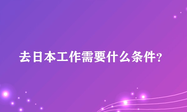 去日本工作需要什么条件？
