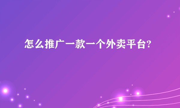 怎么推广一款一个外卖平台?