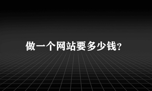 做一个网站要多少钱？