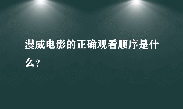 漫威电影的正确观看顺序是什么？