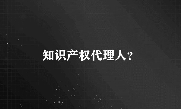 知识产权代理人？