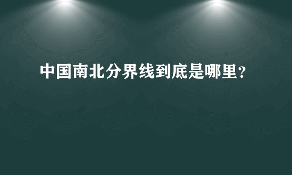 中国南北分界线到底是哪里？