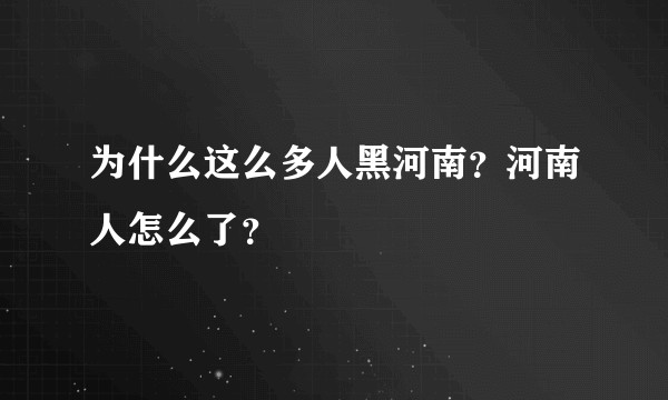 为什么这么多人黑河南？河南人怎么了？
