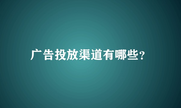 广告投放渠道有哪些？