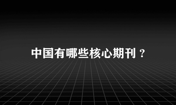 中国有哪些核心期刊 ?