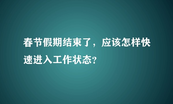 春节假期结束了，应该怎样快速进入工作状态？