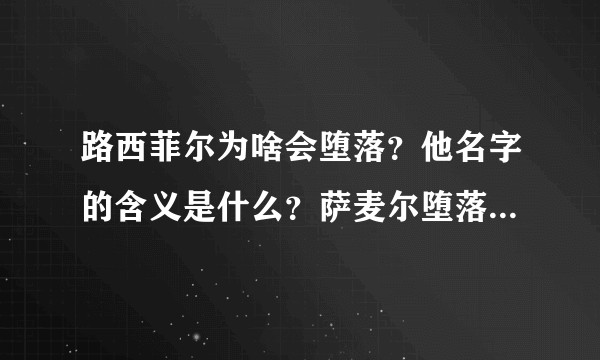 路西菲尔为啥会堕落?他名字的含义是什么?萨麦尔堕落的原因又是什么?别西卜是天使吗?
