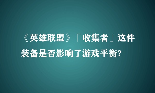 《英雄联盟》「收集者」这件装备是否影响了游戏平衡?
