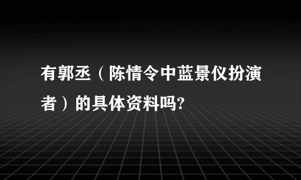 有郭丞（陈情令中蓝景仪扮演者）的具体资料吗?