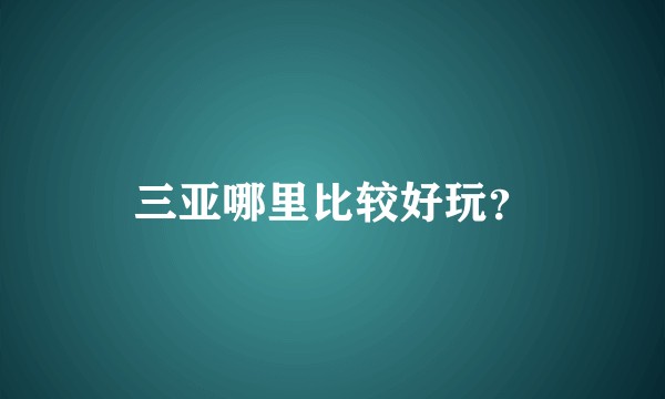 三亚哪里比较好玩？