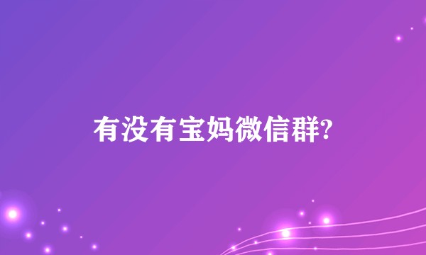 有没有宝妈微信群?