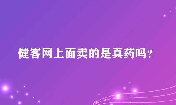 健客网上面卖的是真药吗？