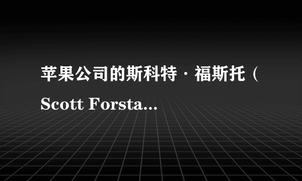 苹果公司的斯科特·福斯托（Scott Forstall）是怎样一个人？关于他热衷公司政治的说法，有哪些具体例证？