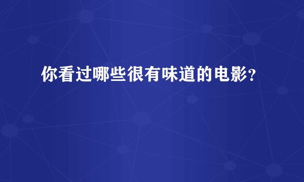 你看过哪些很有味道的电影？