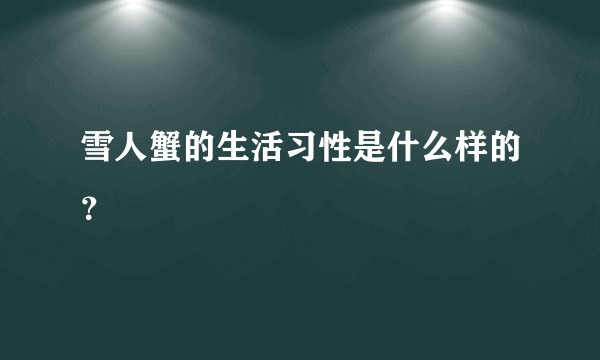雪人蟹的生活习性是什么样的？