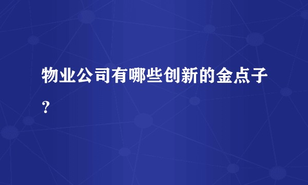 物业公司有哪些创新的金点子？