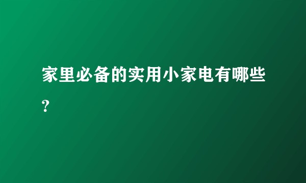 家里必备的实用小家电有哪些？