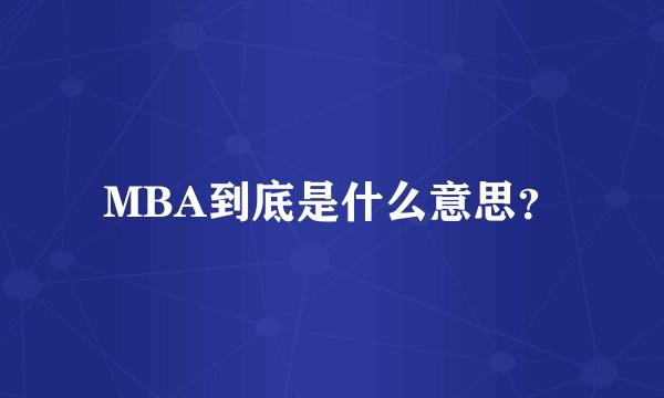 MBA到底是什么意思？