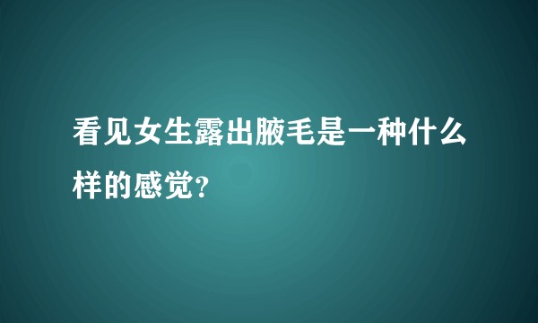 看见女生露出腋毛是一种什么样的感觉?