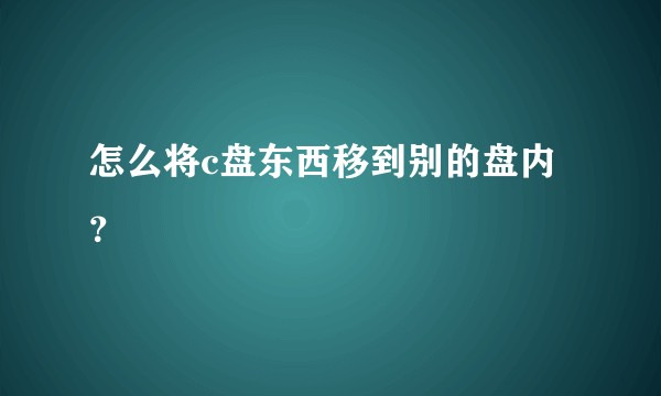 怎么将c盘东西移到别的盘内？