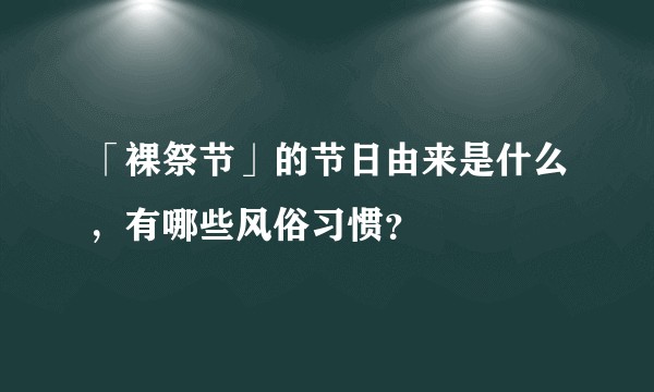 「裸祭节」的节日由来是什么，有哪些风俗习惯？
