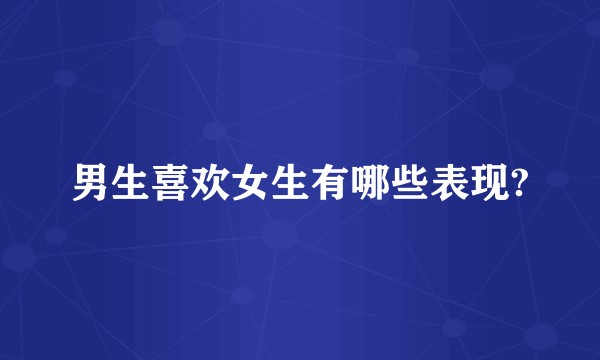 男生喜欢女生有哪些表现?