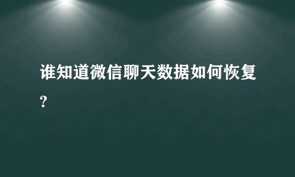 谁知道微信聊天数据如何恢复?