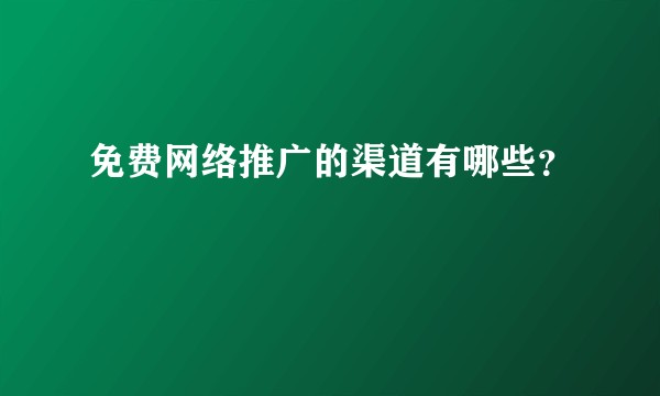 免费网络推广的渠道有哪些？