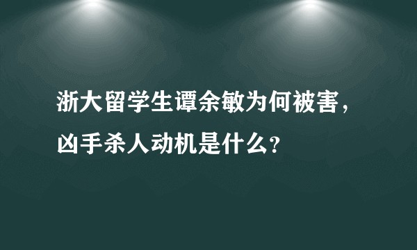 浙大留学生谭余敏为何被害，凶手杀人动机是什么？
