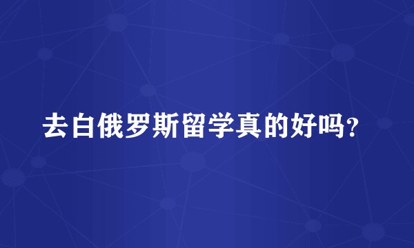 去白俄罗斯留学真的好吗？