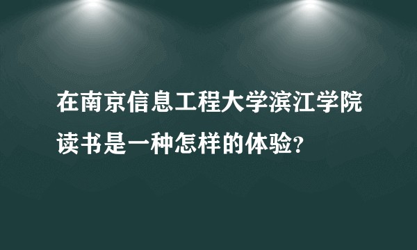 在南京信息工程大学滨江学院读书是一种怎样的体验？